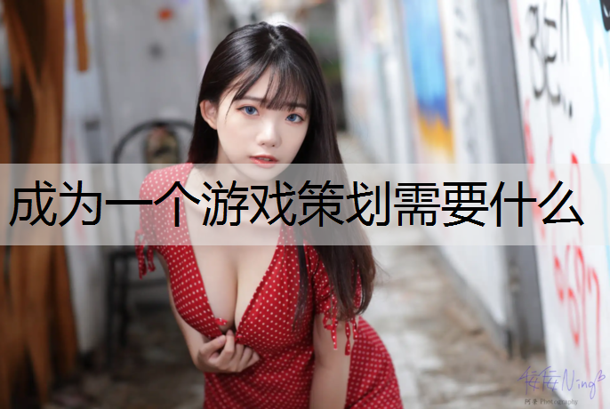成为一个游戏策划需要什么