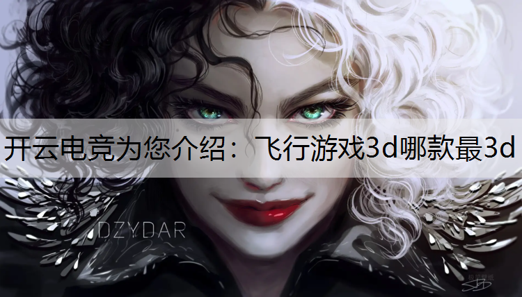 开云电竞为您介绍：飞行游戏3d哪款最3d