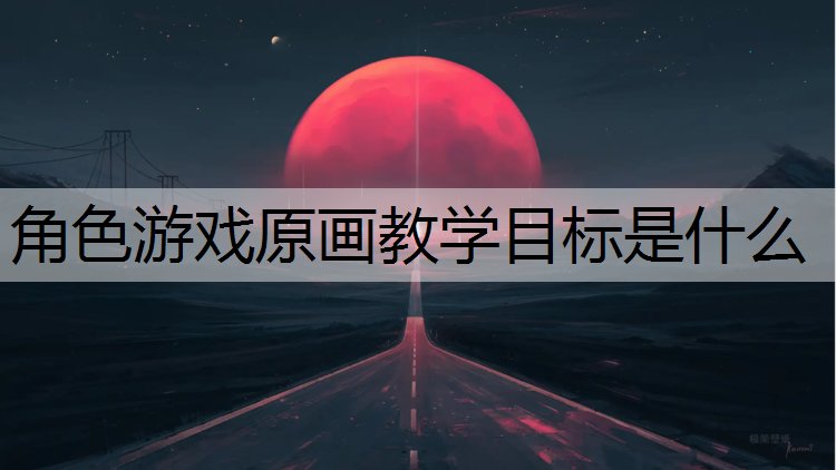 角色游戏原画教学目标是什么