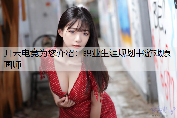 开云电竞为您介绍：职业生涯规划书游戏原画师
