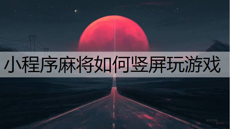 小程序麻将如何竖屏玩游戏