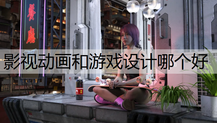 影视动画和游戏设计哪个好